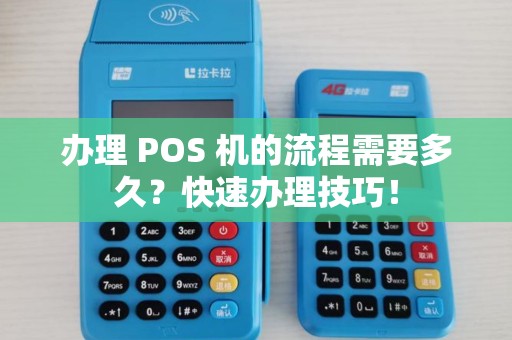 办理 POS 机的流程需要多久？快速办理技巧！