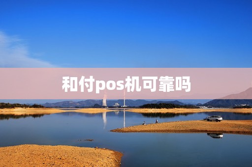 和付pos机可靠吗