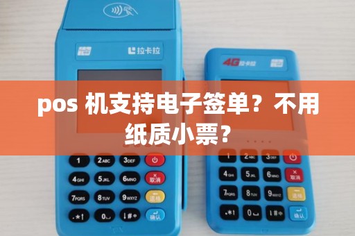 pos 机支持电子签单？不用纸质小票？