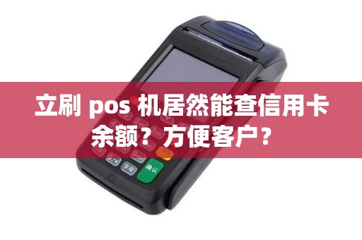 立刷 pos 机居然能查信用卡余额?方便客户?