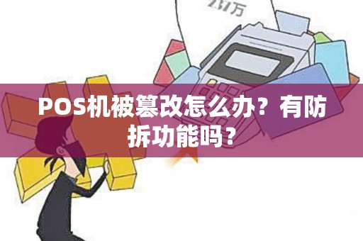 POS机被篡改怎么办?有防拆功能吗? POS机被篡改怎么办?有防拆功能吗?