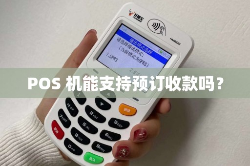 POS 机能支持预订收款吗? POS 机能支持预订收款吗?