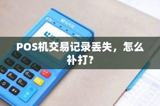 POS机交易记录丢失,怎么补打?