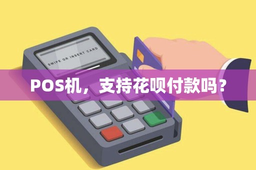POS机,支持花呗付款吗?