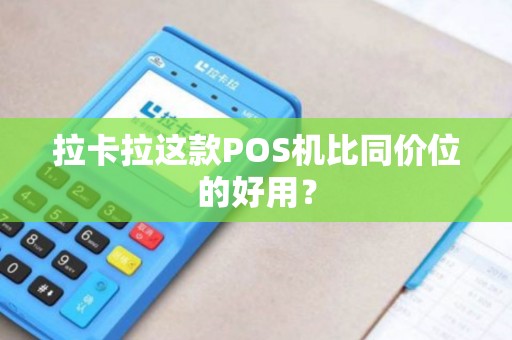 拉卡拉这款POS机比同价位的好用？