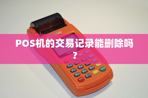 POS机的交易记录能删除吗？
