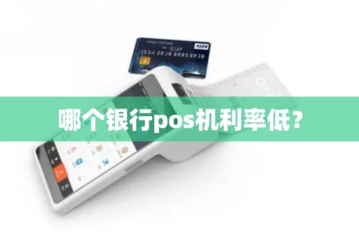 哪个银行pos机利率低？