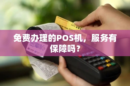 免费办理的POS机，服务有保障吗？