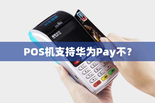 POS机支持华为Pay不？