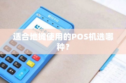 适合地摊使用的POS机选哪种？