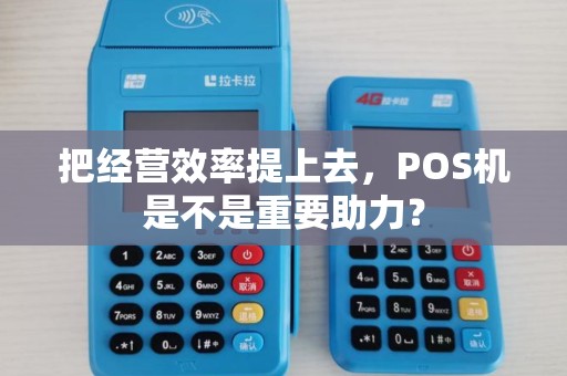 把经营效率提上去，POS机是不是重要助力？