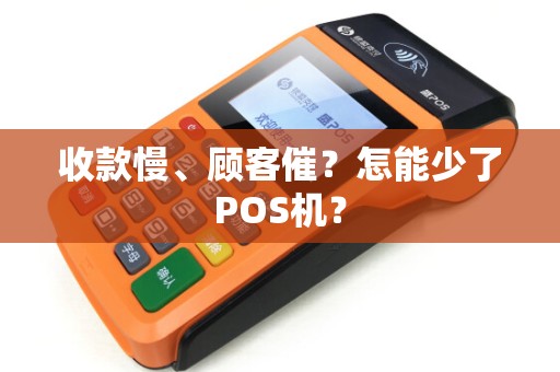收款慢、顾客催？怎能少了POS机？