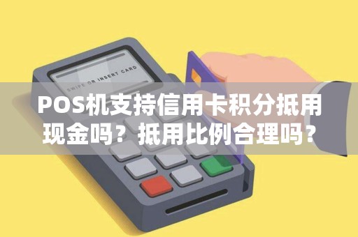 POS机支持信用卡积分抵用现金吗？抵用比例合理吗？
