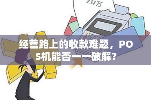经营路上的收款难题，POS机能否一一破解？
