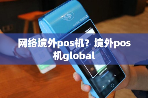 网络境外pos机？境外pos机global