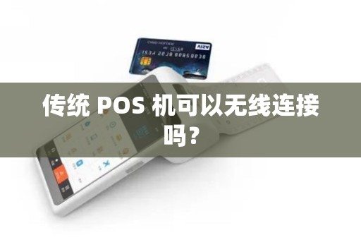 传统 POS 机可以无线连接吗?