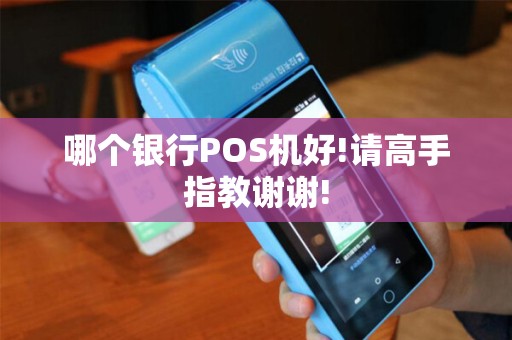 哪个银行POS机好!请高手指教谢谢!