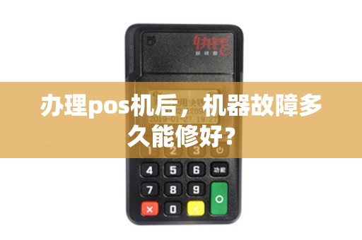 办理pos机后，机器故障多久能修好？