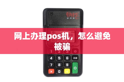 网上办理pos机，怎么避免被骗