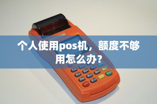 个人使用pos机，额度不够用怎么办？