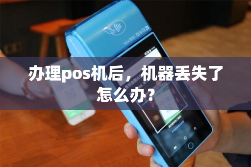 办理pos机后，机器丢失了怎么办？