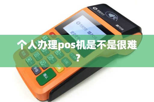 个人办理pos机是不是很难？