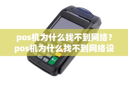 pos机为什么找不到网络？pos机为什么找不到网络设置