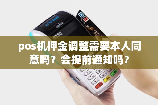 pos机押金调整需要本人同意吗？会提前通知吗？