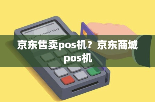 京东售卖pos机？京东商城pos机