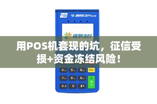 用POS机套现的坑，征信受损+资金冻结风险！