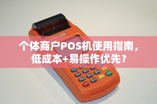 个体商户POS机使用指南，低成本+易操作优先？