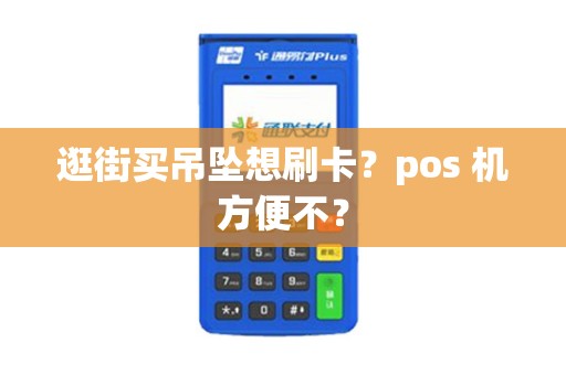 逛街买吊坠想刷卡？pos 机方便不？
