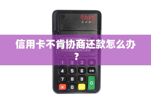 信用卡不肯协商还款怎么办？