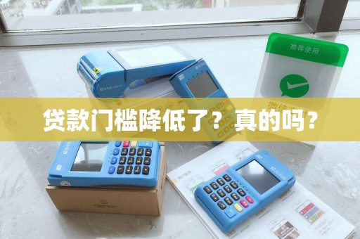 贷款门槛降低了？真的吗？