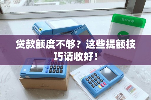 贷款额度不够？这些提额技巧请收好！