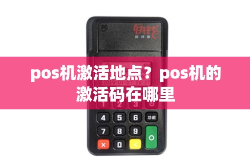 pos机激活地点？pos机的激活码在哪里