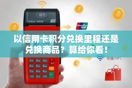 以信用卡积分兑换里程还是兑换商品？算给你看！