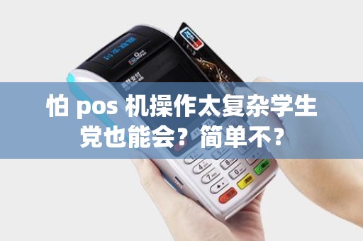 怕 pos 机操作太复杂学生党也能会？简单不？