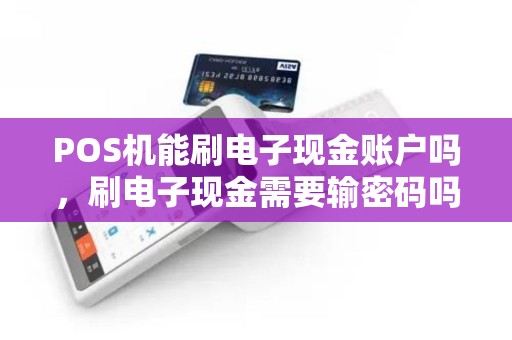POS机能刷电子现金账户吗，刷电子现金需要输密码吗？