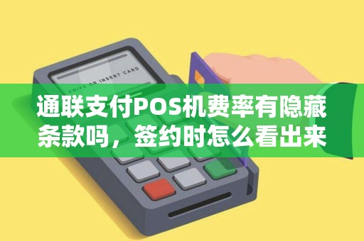 通联支付POS机费率有隐藏条款吗，签约时怎么看出来？