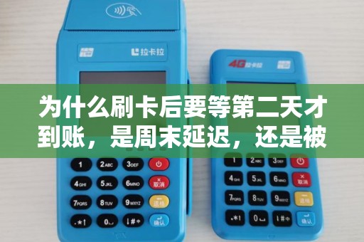 为什么刷卡后要等第二天才到账，是周末延迟，还是被风控了？