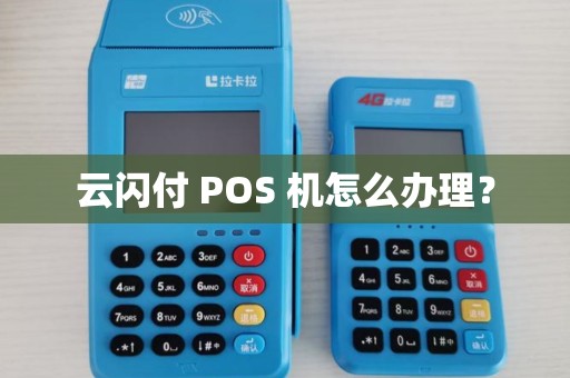云闪付 POS 机怎么办理？