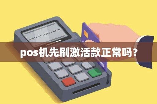 pos机先刷激活款正常吗？