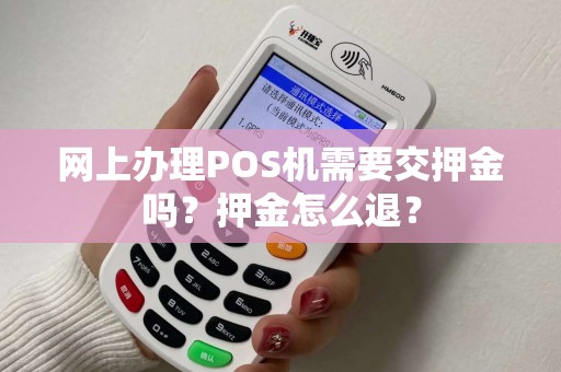 网上办理POS机需要交押金吗?押金怎么退?