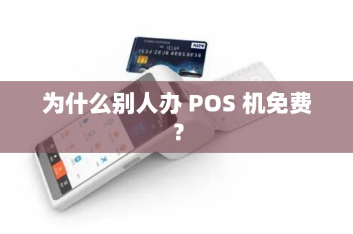 为什么别人办 POS 机免费?