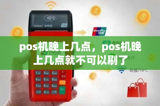 pos机晚上几点，pos机晚上几点就不可以刷了