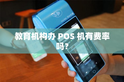 教育机构办 POS 机有费率吗?