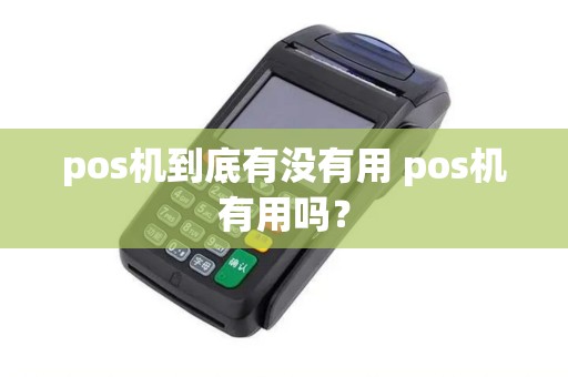 pos机到底有没有用 pos机有用吗？