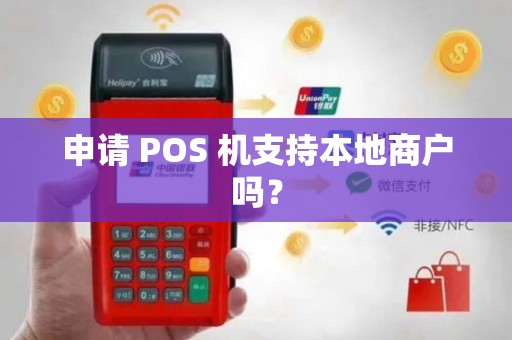 申请 POS 机支持本地商户吗？
