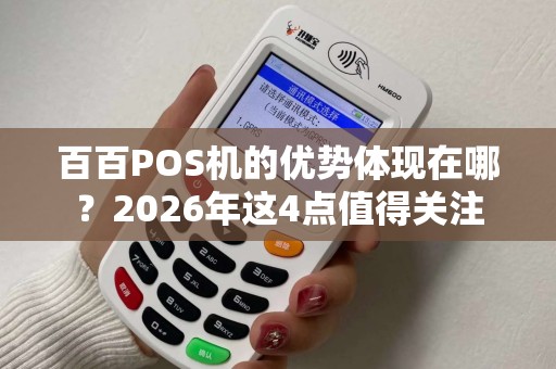 百百POS机的优势体现在哪？2026年这4点值得关注